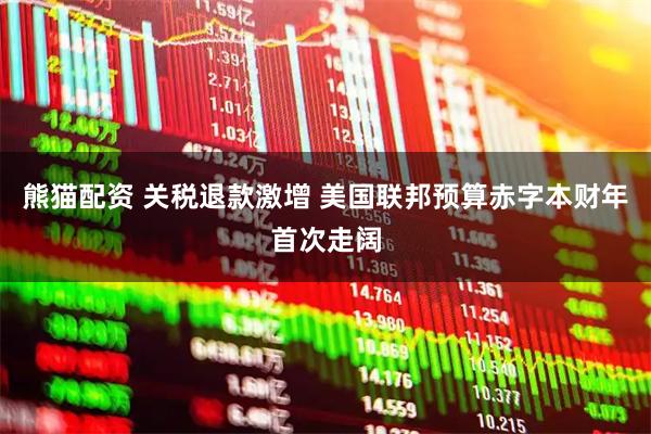 熊猫配资 关税退款激增 美国联邦预算赤字本财年首次走阔